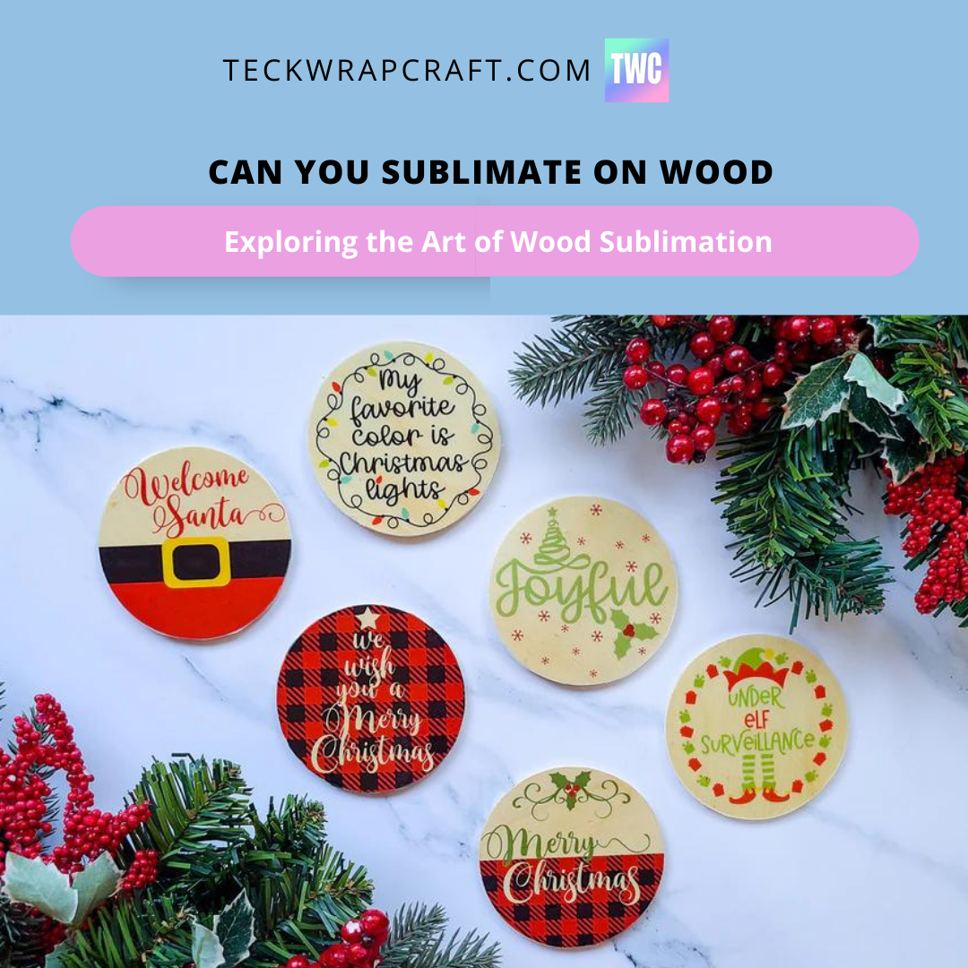 Can You Sublimate On Wood: 4 Methods To Use– TeckwrapCraft