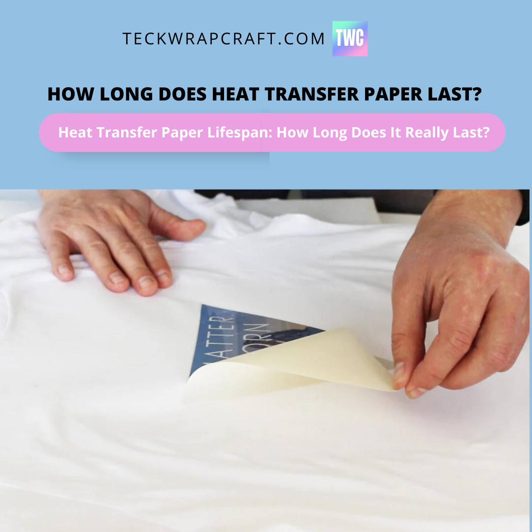 How Long Does Heat Transfer Paper Last?  